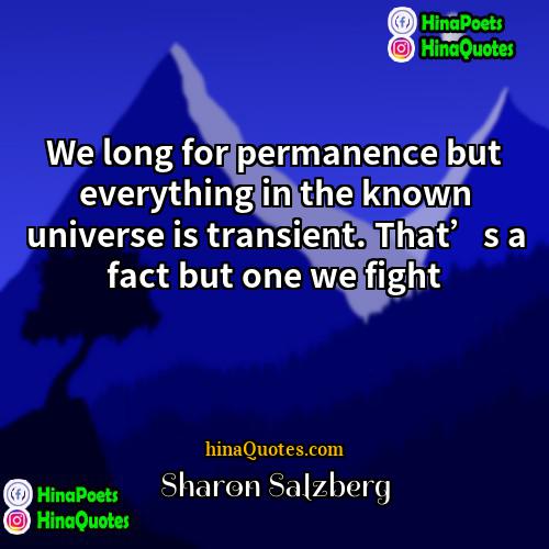 Sharon Salzberg Quotes | We long for permanence but everything in